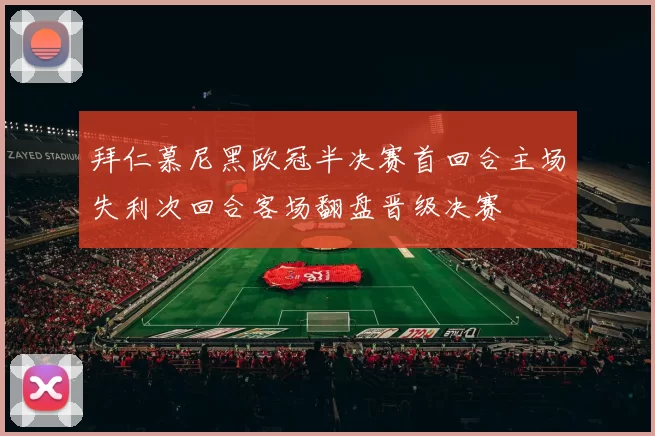 拜仁慕尼黑欧冠半决赛首回合主场失利次回合客场翻盘晋级决赛
