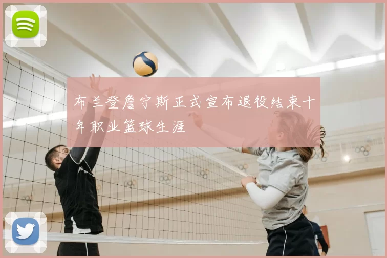 布兰登詹宁斯正式宣布退役结束十年职业篮球生涯