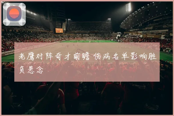 老鹰对阵奇才前瞻 伤病名单影响胜负悬念
