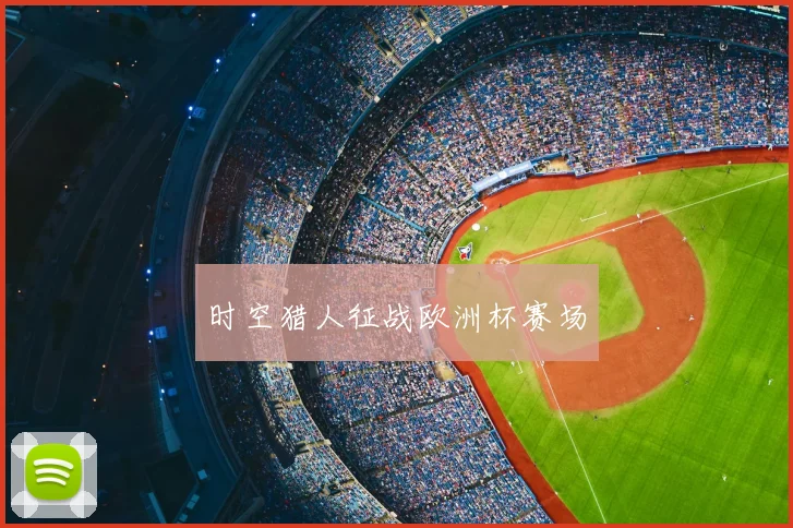 时空猎人征战欧洲杯赛场