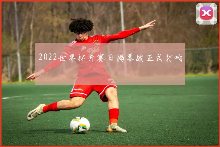 2022世界杯开赛日揭幕战正式打响