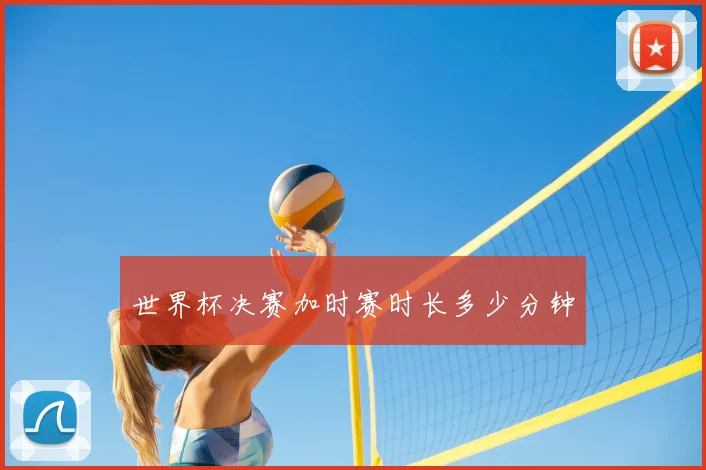 世界杯决赛加时赛时长多少分钟